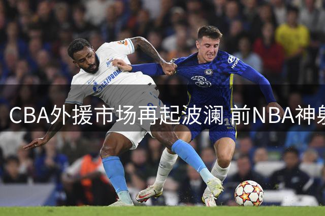 CBA外援市场再起波澜 前NBA神射手比斯利引发多队哄抢